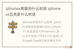 iphonex背面壳什么材质 iphonexs后壳是什么材质