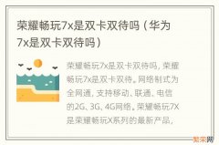 华为7x是双卡双待吗 荣耀畅玩7x是双卡双待吗