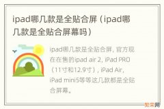 ipad哪几款是全贴合屏幕吗 ipad哪几款是全贴合屏