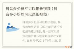 抖音多少粉丝可以录长视频 抖音多少粉丝可以拍长视频