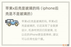 iphone后壳是不是玻璃的 苹果x后壳是玻璃的吗