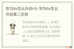 华为8x怎么开启nfc 华为8x怎么开启第二空间