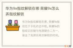 华为9x指纹解锁在哪 荣耀9x怎么弄指纹解锁