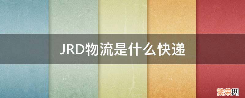 JRD物流是什么快递 JRD物流是什么快递