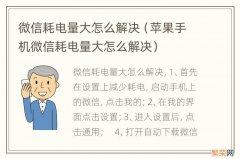 苹果手机微信耗电量大怎么解决 微信耗电量大怎么解决