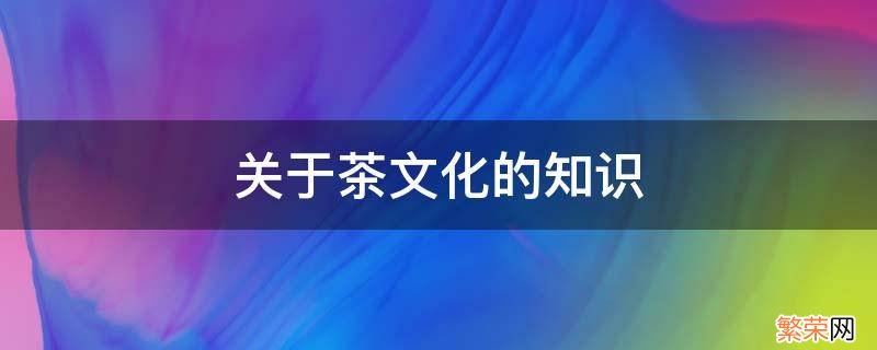 关于茶文化的知识照片 关于茶文化的知识