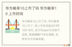 华为畅享10上市了吗 华为畅享10 上市时间