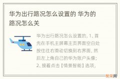 华为出行路况怎么设置的 华为的路况怎么关