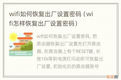 wifi怎样恢复出厂设置密码 wifi如何恢复出厂设置密码