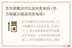 华为荣耀20能反向充电吗 华为荣耀20可以反向充电吗