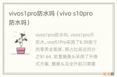 vivo s10pro防水吗 vivos1pro防水吗