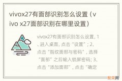 vivo x27面部识别在哪里设置 vivox27有面部识别怎么设置