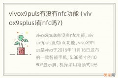 vivox9splusl有nfc吗? vivox9puls有没有nfc功能