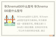 华为nemal00什么型号 华为nemal00是什么型号