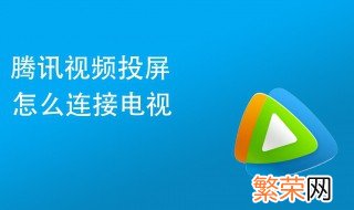 腾讯视频如何投屏 腾讯视频投屏方法