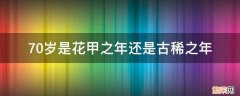 80岁是花甲之年还是古稀之年 70岁是花甲之年还是古稀之年