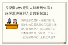 探探漫游后别人看我的位置 探探漫游位置别人能看到你吗