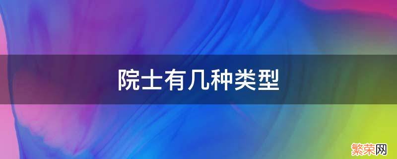 院士有几种类型 我国有几种院士