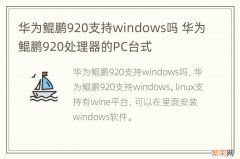 华为鲲鹏920支持windows吗 华为鲲鹏920处理器的PC台式