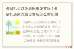 卡贴机还原网络设置后怎么重新激活 卡贴机可以还原网络设置吗