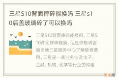 三星S10背面摔碎能换吗 三星s10后盖玻璃碎了可以换吗