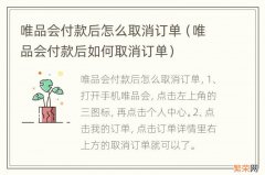 唯品会付款后如何取消订单 唯品会付款后怎么取消订单