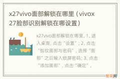 vivox27脸部识别解锁在哪设置 x27vivo面部解锁在哪里