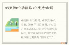 x9支持nfc功能吗 x9i支持nfc吗