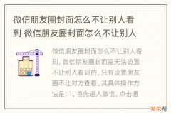 微信朋友圈封面怎么不让别人看到 微信朋友圈封面怎么不让别人看到我的动态