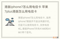 港版iphone7怎么用电信卡 苹果7plus港版怎么用电信卡