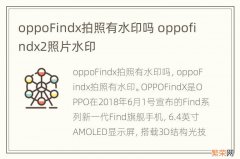 oppoFindx拍照有水印吗 oppofindx2照片水印