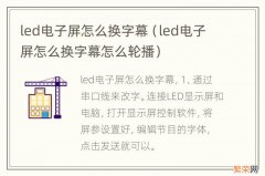 led电子屏怎么换字幕怎么轮播 led电子屏怎么换字幕