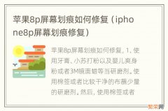 iphone8p屏幕划痕修复 苹果8p屏幕划痕如何修复