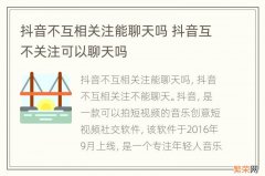 抖音不互相关注能聊天吗 抖音互不关注可以聊天吗