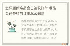 怎样删除唯品会已签收订单 唯品会已签收的订单怎么删除