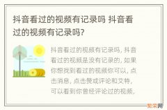 抖音看过的视频有记录吗 抖音看过的视频有记录吗?