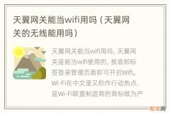 天翼网关的无线能用吗 天翼网关能当wifi用吗