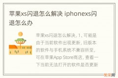 苹果xs闪退怎么解决 iphonexs闪退怎么办