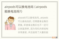 airpods能换电池吗? airpods可以换电池吗