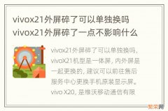 vivox21外屏碎了可以单独换吗 vivox21外屏碎了一点不影响什么要换吗