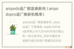 airpodspro返厂换新机概率 airpods返厂都是换新吗