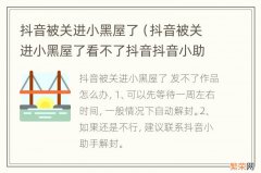 抖音被关进小黑屋了看不了抖音抖音小助手怎么联系 抖音被关进小黑屋了