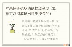 怎样可以彻底退出快手授权的 苹果快手被取消授权怎么办