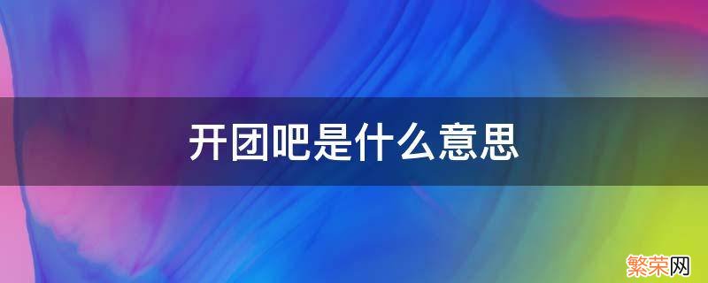 开团吧是什么意思 开团的意思