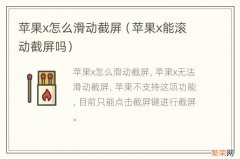 苹果x能滚动截屏吗 苹果x怎么滑动截屏