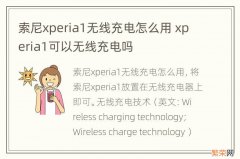 索尼xperia1无线充电怎么用 xperia1可以无线充电吗