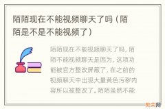 陌陌是不是不能视频了 陌陌现在不能视频聊天了吗