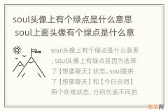 soul头像上有个绿点是什么意思 soul上面头像有个绿点是什么意思