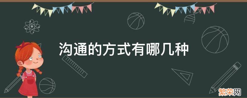 沟通方式有哪两种 沟通的方式有哪几种