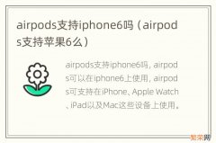 airpods支持苹果6么 airpods支持iphone6吗